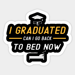 I Graduated Can I Go Back to Bed Now Sticker